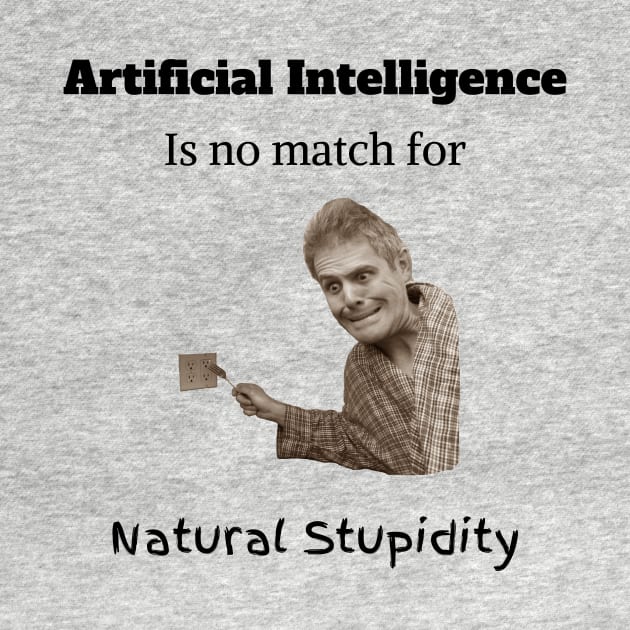 Artificial Intelligent is no match for Natural Stupidity by Not Nice Guys